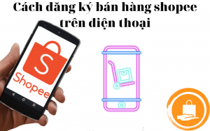 cách đăng ký bán hàng shopee trên điện thoại