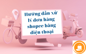 xử lý đơn hàng shopee bằng điện thoại
