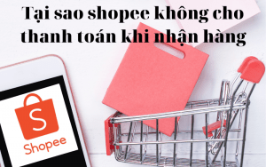 Tại sao shopee không cho thanh toán khi nhận hàng