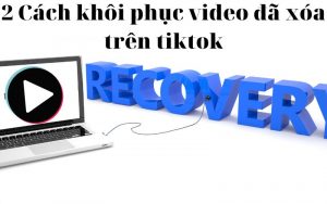 2 Cách khôi phục video đã xóa trên tiktok
