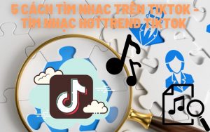 5 Cách tìm nhạc trên tiktok - Tìm nhạc hottrend tiktok