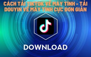 Cách tải tiktok về máy tính