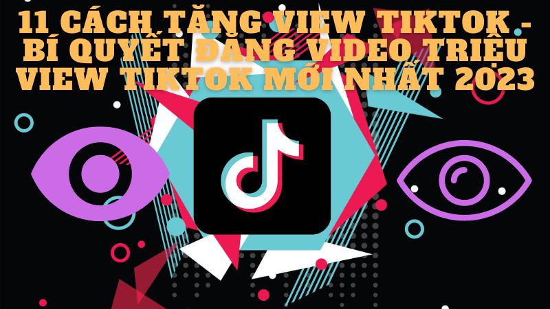 12 cách tăng view tiktok - Bí quyết đăng video triệu view mới nhất 2023