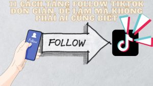 11 Cách tăng follow tiktok đơn giản, dễ làm mà không phải ai cũng biết