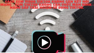 Cách xem video tiktok không cần kết nối mạng - Xem tiktok không cần vuốt màn hình - Nâng cấp trải ngiệm sử dụng tiktok.