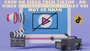 Cách ẩn video trên tiktok - Ẩn video hàng loạt trên titkok
