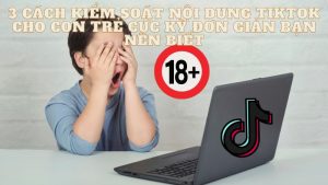 3 cách kiểm soát nội dung cho con trẻ