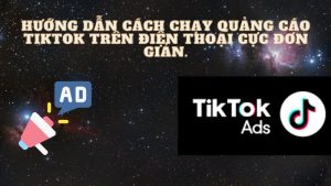 Hướng Dẫn Cách Chạy Quảng Cáo TikTok Trên Điện Thoại Cực Đơn Giản.