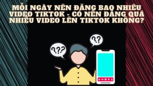 Mỗi ngày nên đăng bao nhiêu video tiktok - Có nên đăng quá nhiều video lên tiktok không