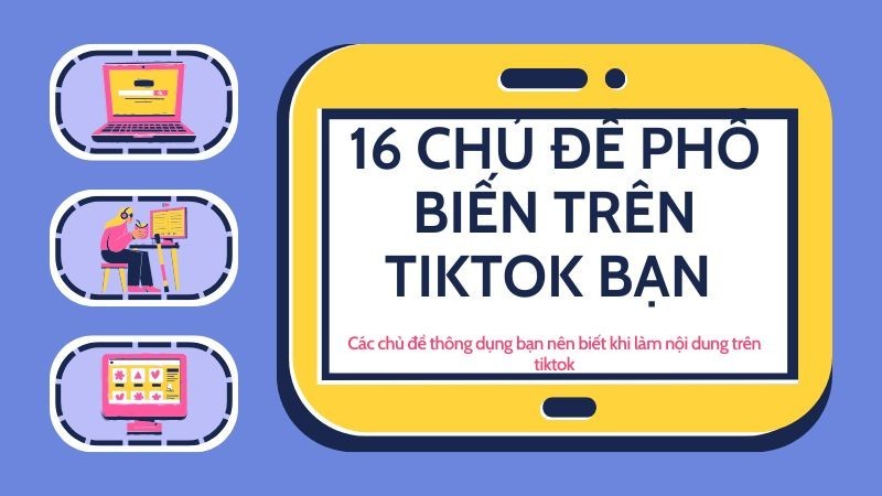 15 Chủ đề phổ biến trên tiktok