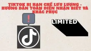 TikTok Bị Hạn Chế Lưu Lượng - Hướng Dẫn Toàn Diện Nhận Biết và Khắc Phục