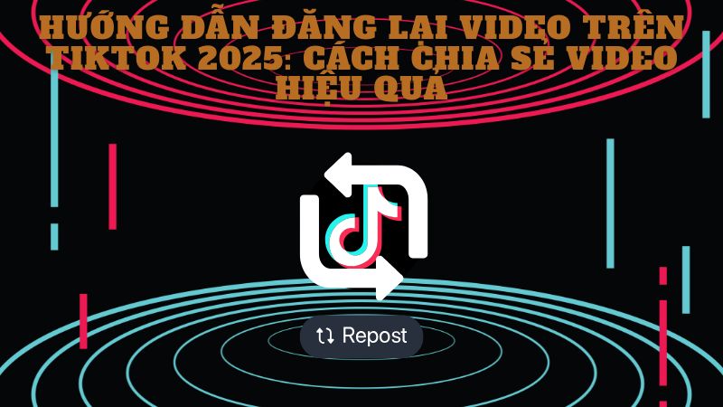 Hướng Dẫn Đăng Lại video Trên TikTok 2025 Cách Chia Sẻ Video Hiệu Quả