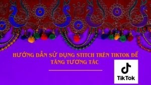 Hướng Dẫn Sử Dụng Stitch Trên TikTok Để Tăng Tương Tác